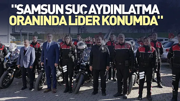 'Samsun suç aydınlatma oranında lider konumda'