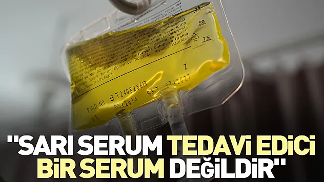 'Sarı serum tedavi edici bir serum değildir'