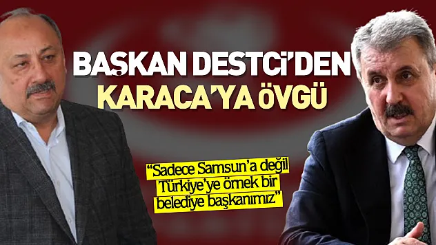 Başkan Destici'den Karaca'ya Övgü