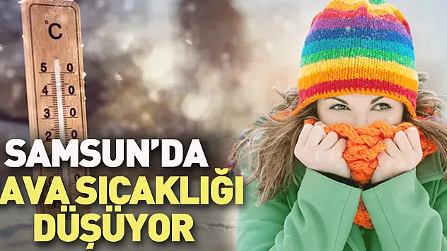 Samsun'da hava sıcaklığı düşüyor