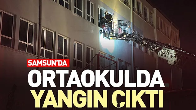 Samsun'da ortaokulda yangın çıktı