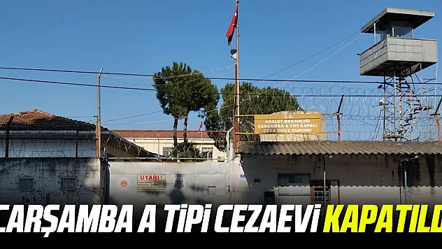 Çarşamba A Tipi Cezaevi kapatıldı, Mahkûmlar S Tipi Cezaevine nakledildi