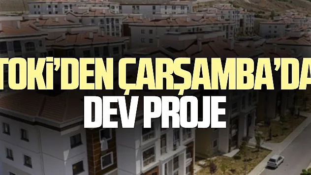 TOKi'DEN ÇARŞAMBA'DA DEV PROJE