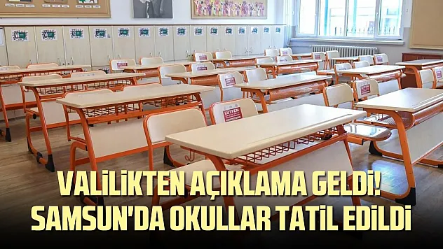 VALİLİKTEN AÇİKLAMA GELDİ! Samsun'da okullar tatil edildi