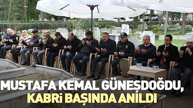 MUSTAFA KEMAL GÜNEŞDOĞDU, KABRİ BAŞINDA ANILDI