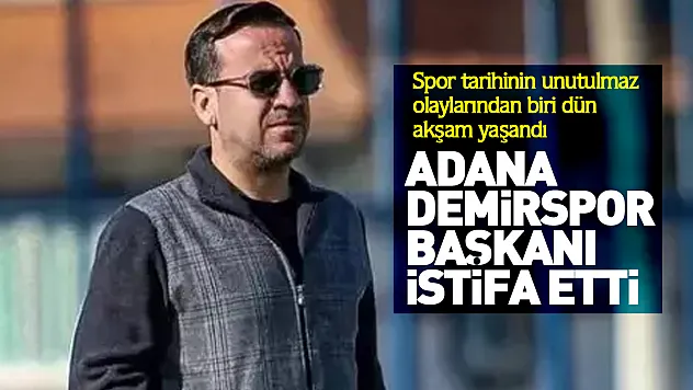 ADANA DEMİRSPOR BAŞKANI İSTİFA ETTİ