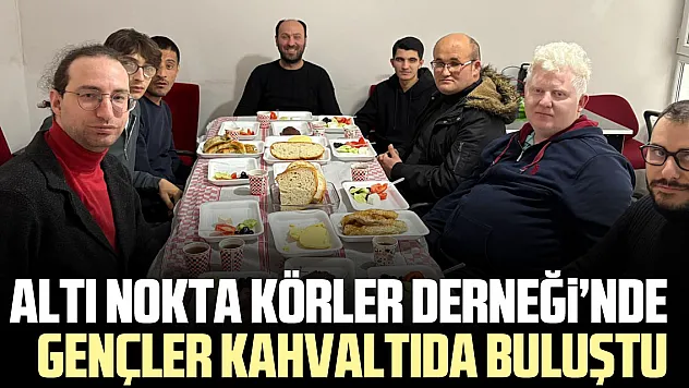 Altı Nokta Körler Derneği'nde Gençler Kahvaltıda Buluştu