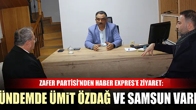 Zafer Partisi'nden Haber Expres'e Ziyaret: Gündemde Ümit Özdağ ve Samsun Vardı