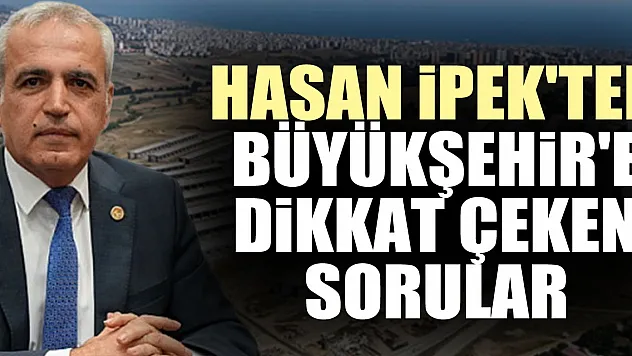 Hasan ipek'ten Büyükşehir'e dikkat çeken sorular