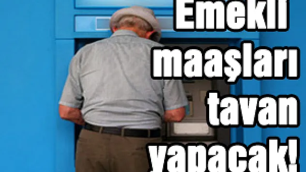 Emekli maaşları tavan yapacak!