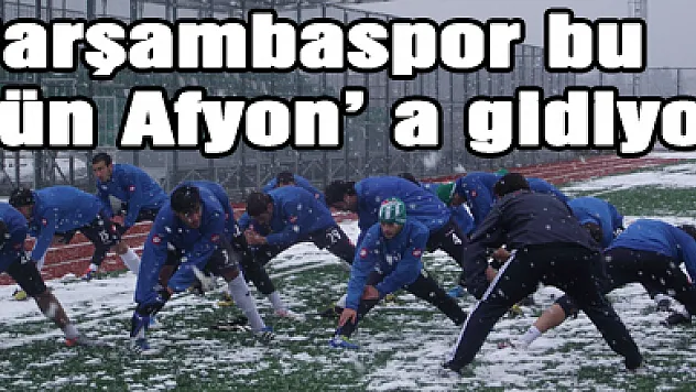 Çarşambaspor bu gün Afyon' a gidiyor