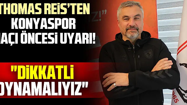 Thomas Reis'ten Konyaspor maçı öncesi Uyarı! 'DİKKATLİ OYNAMALIYIZ'