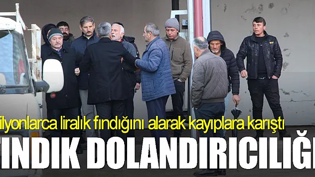 Milyonlarca liralık fındığını alarak kayıplara karıştı