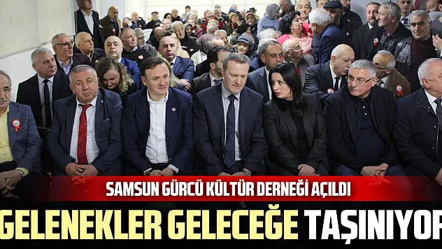 Samsun Gürcü Kültür Derneği Açıldı: 'Gelenekler Geleceğe Taşınıyor'