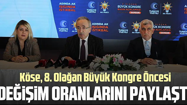 KÖSE, 8. OLAĞAN BÜYÜK KONGRE ÖNCESİ İL VE İLÇE DEĞİŞİM ORANLARINI PAYLAŞTI