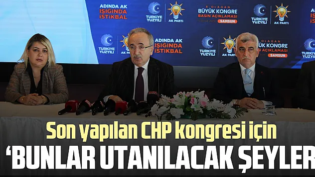 SON YAPILAN CHP KONGRESİ İÇİN 'BUNLAR UTANILACAK ŞEYLER'
