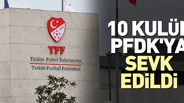 10 kulüp PFDK'ya sevk edildi
