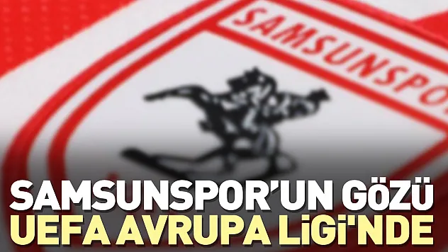 Samsunspor'un gözü UEFA Avrupa Ligi'nde