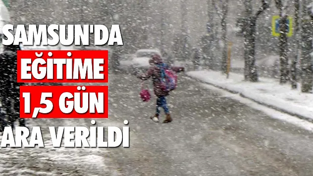 Samsun'da eğitime 1,5 gün ara verildi