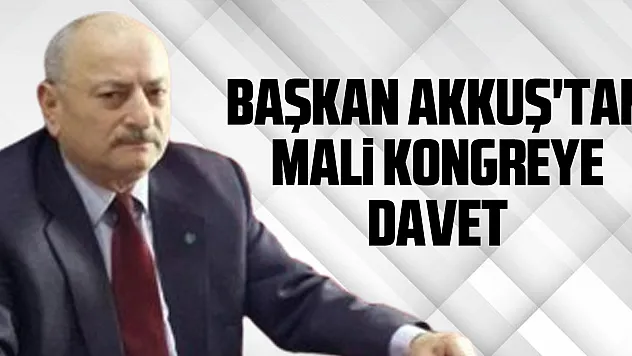 BAŞKAN AKKUŞ'TAN MALİ KONGREYE DAVET