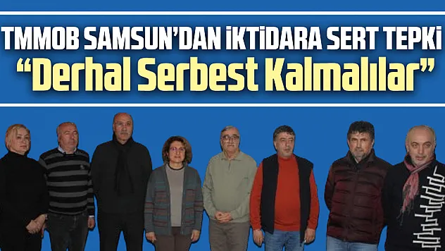 TMMOB SAMSUN'DAN İKTİDARA SERT TEPKİ  'DERHAL SERBEST BIRAKILMALILAR'