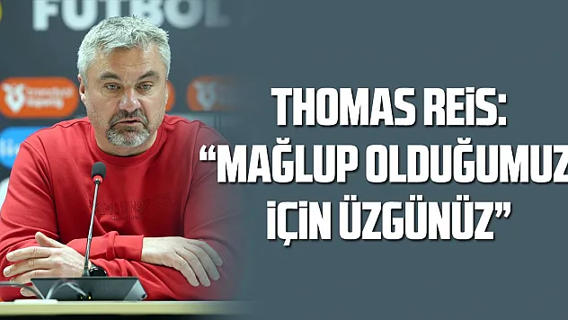 Thomas Reis: 'Mağlup olduğumuz için üzgünüz'