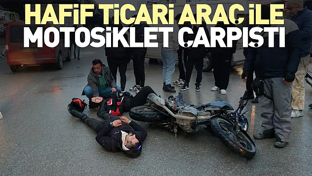 Hafif ticari araç ile motosiklet çarpıştı