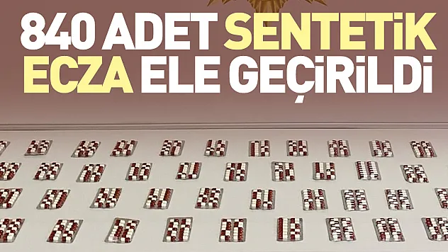 840 adet sentetik ecza ele geçirildi