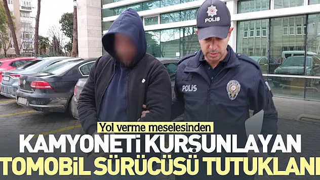 Kamyoneti kurşunlayan otomobil sürücüsü tutuklandı