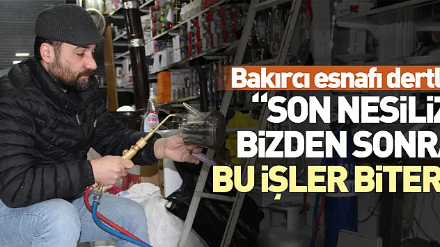 Bakırcı esnafı dertli:  'Son nesiliz, bizden sonra bu işler biter'