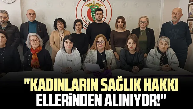 'Kadınların Sağlık Hakkı Ellerinden Alınıyor!'