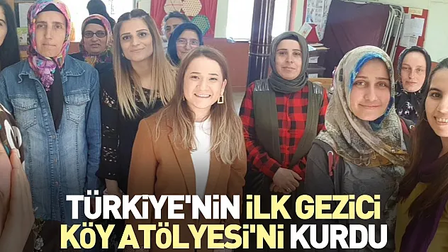 Türkiye'nin ilk Gezici Köy Atölyesi'ni kurdu