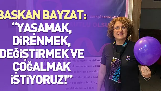 Başkan Bayzat: 'Yaşamak, Direnmek, Değiştirmek ve Çoğalmak İstiyoruz!'