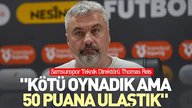 'Kötü oynadık ama 50 puana ulaştık'