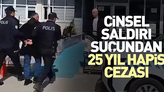 Cinsel saldırı suçundan 25 yıl hapis cezası