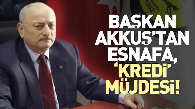 Başkan Akkuş'tan Esnafa, 'Kredi' Müjdesi!