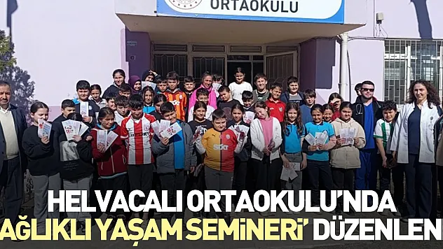 Helvacalı Ortaokulu'nda 'Sağlıklı Yaşam Semineri' düzenlendi
