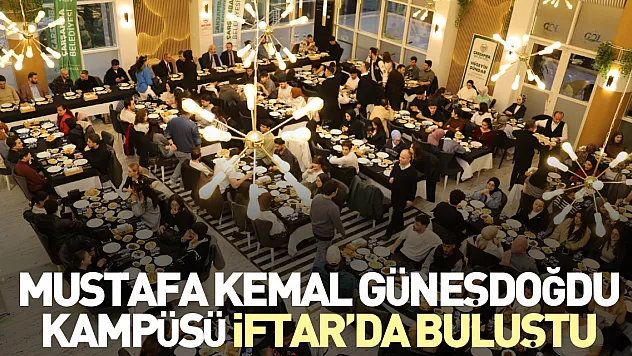 Mustafa Kemal Güneşdoğdu Kampüsü İftar'da Buluştu