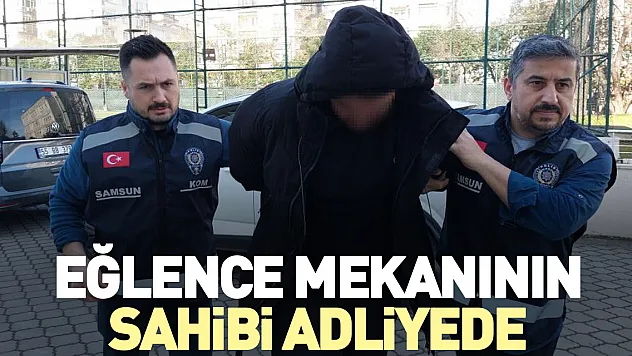 Eğlence mekanının sahibi adliyede