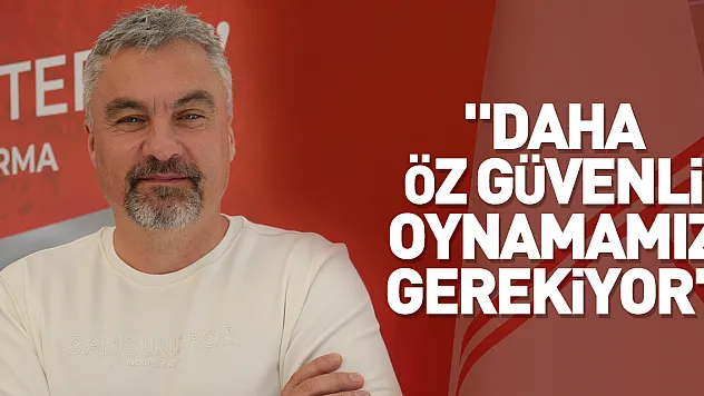 'Daha öz güvenli oynamamız gerekiyor'