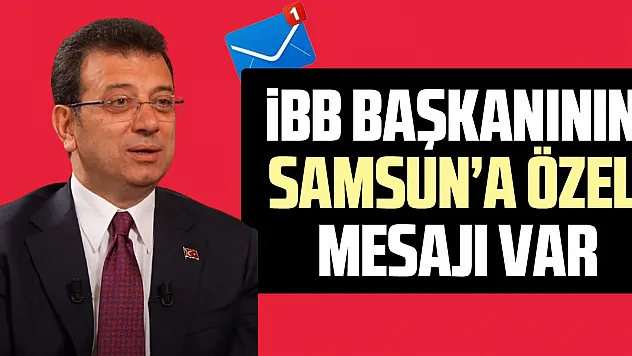 İBB BAŞKANININ SAMSUN'A ÖZEL MESAJI VAR