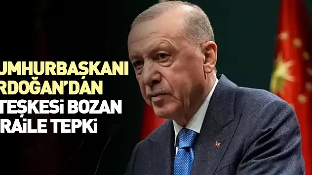 Cumhurbaşkanı Erdoğan'dan İsrail'e tepki!