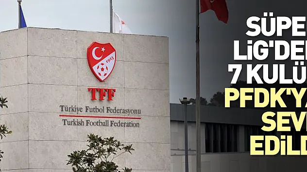 7 kulüp PFDK'ya sevk edildi