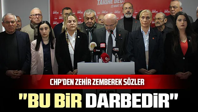 CHP'DEN ZEHİR ZEMBEREK SÖZLER 'BU BİR DARBEDİR'