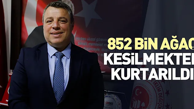 852 bin ağaç kesilmekten kurtarıldı