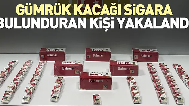Gümrük kaçağı sigara bulunduran kişi yakalandı