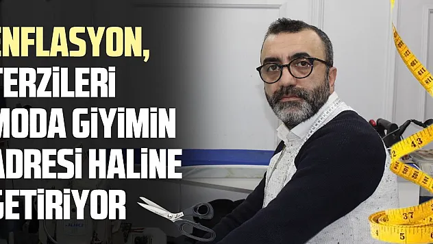 ENFLASYON, TERZİLERİ  MODA GİYİMİN ADRESİ HALİNE GETİRİYOR