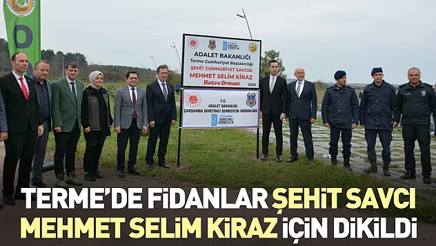Terme'de Fidanlar Şehit Savcı Mehmet Selim Kiraz için dikildi