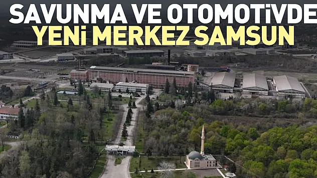 Savunma ve otomotivde yeni merkez Samsun