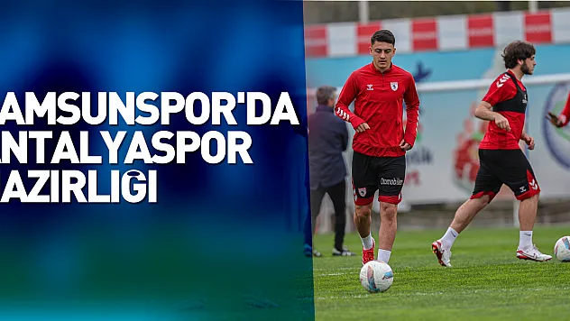 SAMSUNSPOR'DA ANTALYASPOR HAZIRLIĞI